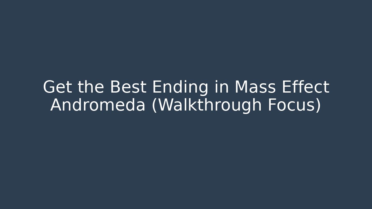 Get the Best Ending in Mass Effect Andromeda (Walkthrough Focus)