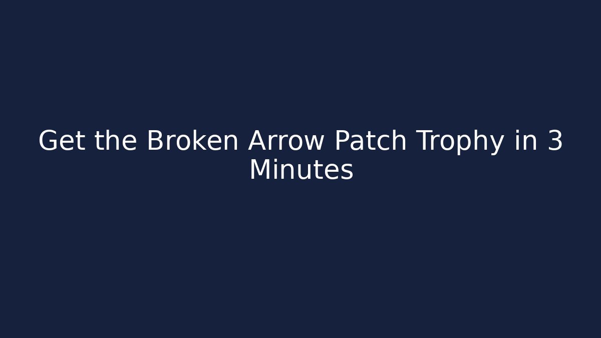 Get the Broken Arrow Patch Trophy in 3 Minutes