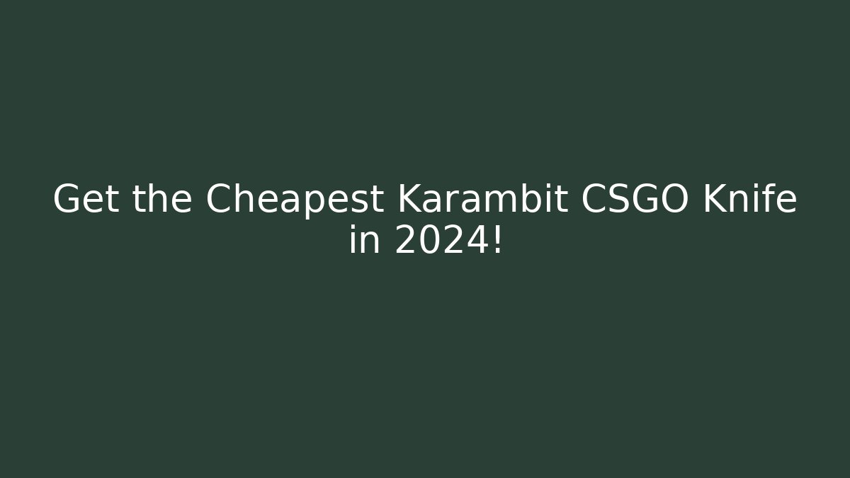 Get the Cheapest Karambit CSGO Knife in 2024!