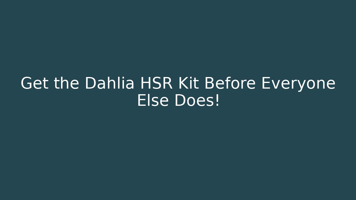 Get the Dahlia HSR Kit Before Everyone Else Does!