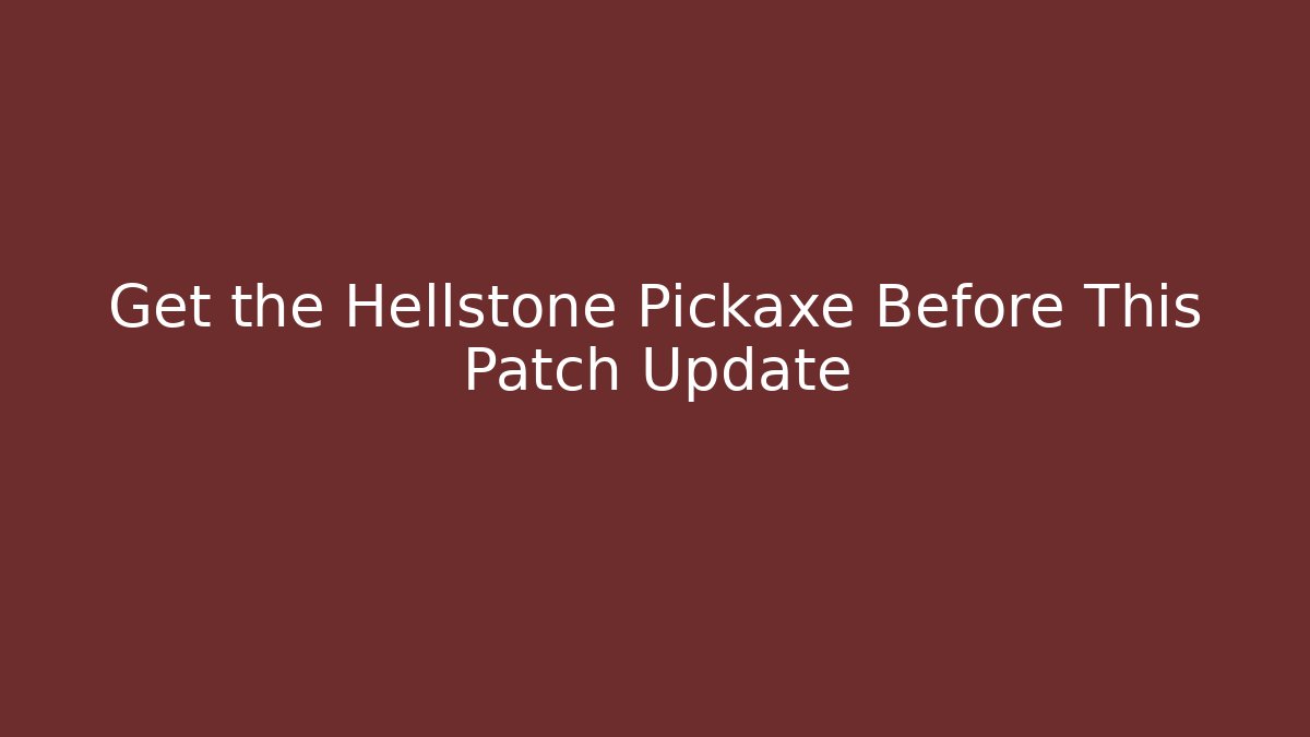 Get the Hellstone Pickaxe Before This Patch Update