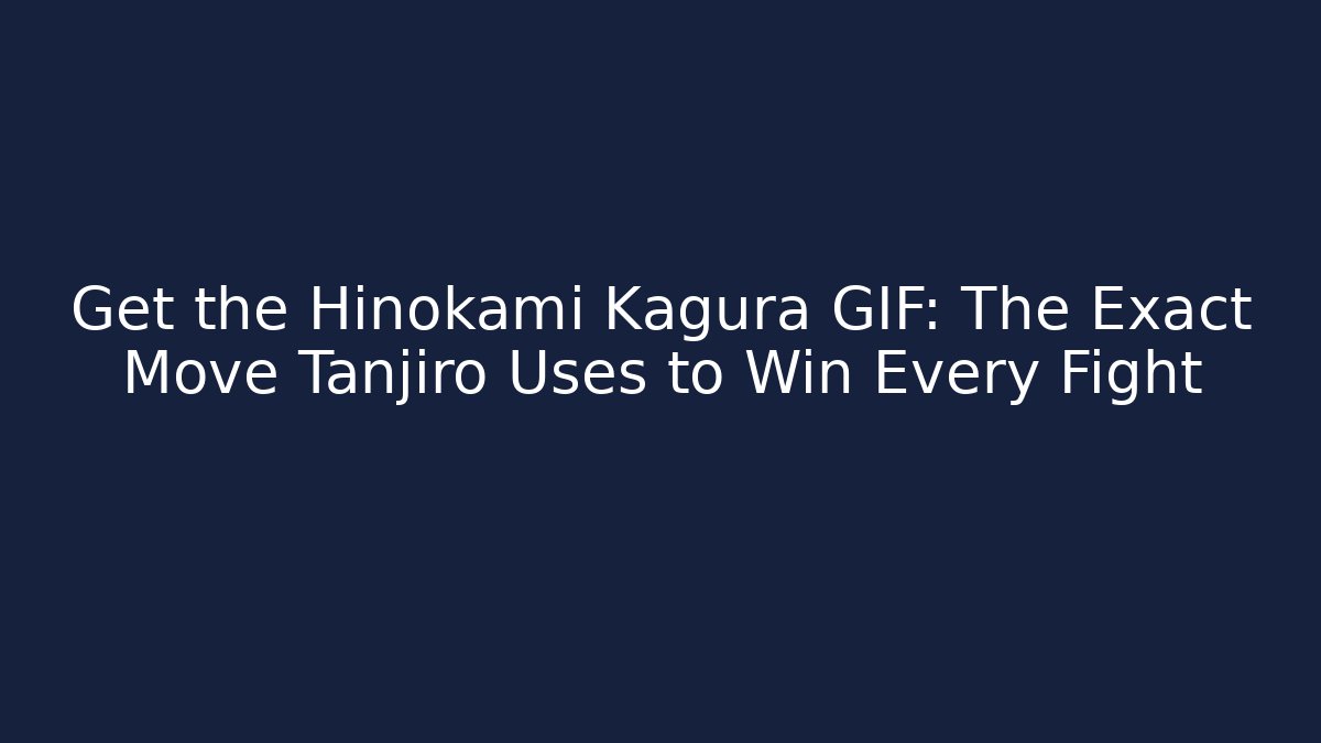 Get the Hinokami Kagura GIF: The Exact Move Tanjiro Uses to Win Every Fight