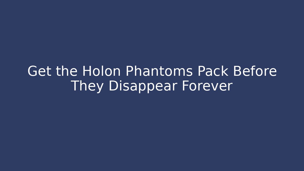 Get the Holon Phantoms Pack Before They Disappear Forever
