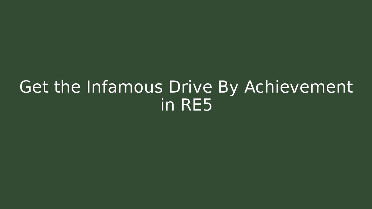 Get the Infamous Drive By Achievement in RE5