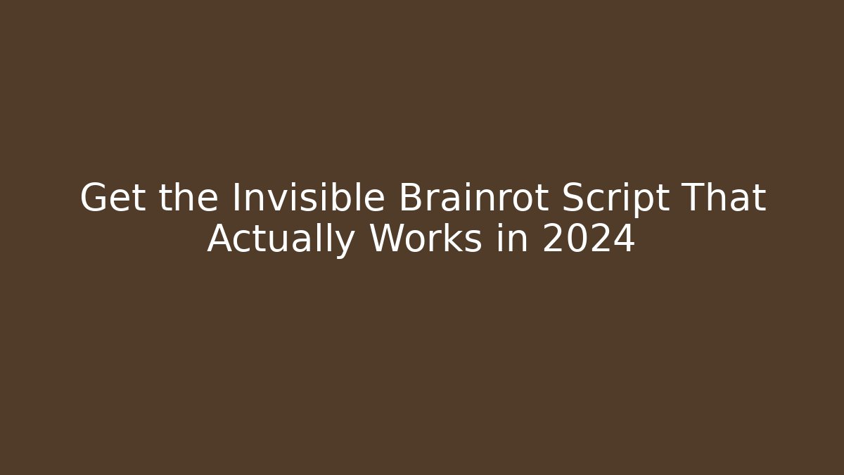 Get the Invisible Brainrot Script That Actually Works in 2024