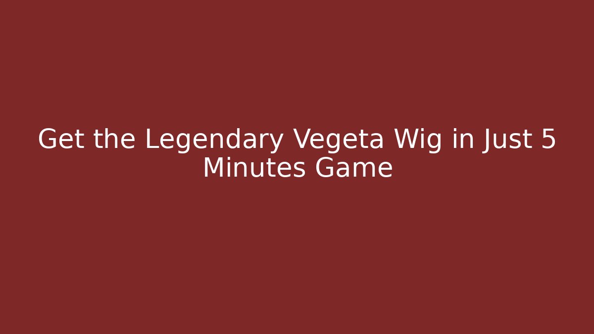 Get the Legendary Vegeta Wig in Just 5 Minutes Game