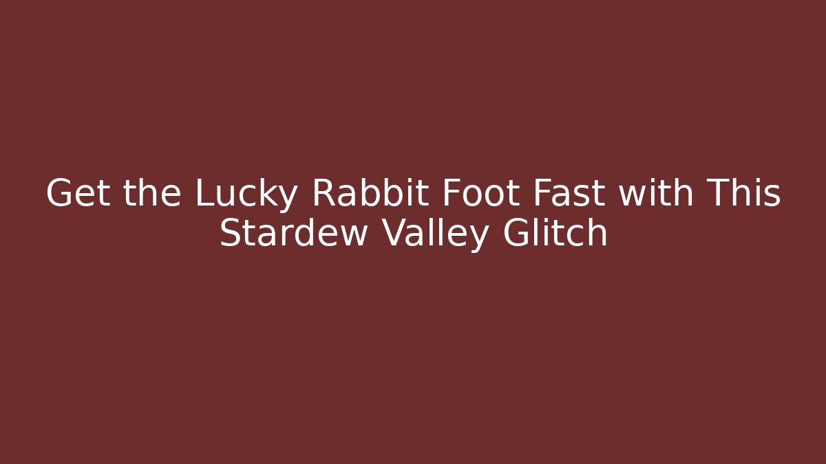 Get the Lucky Rabbit Foot Fast with This Stardew Valley Glitch