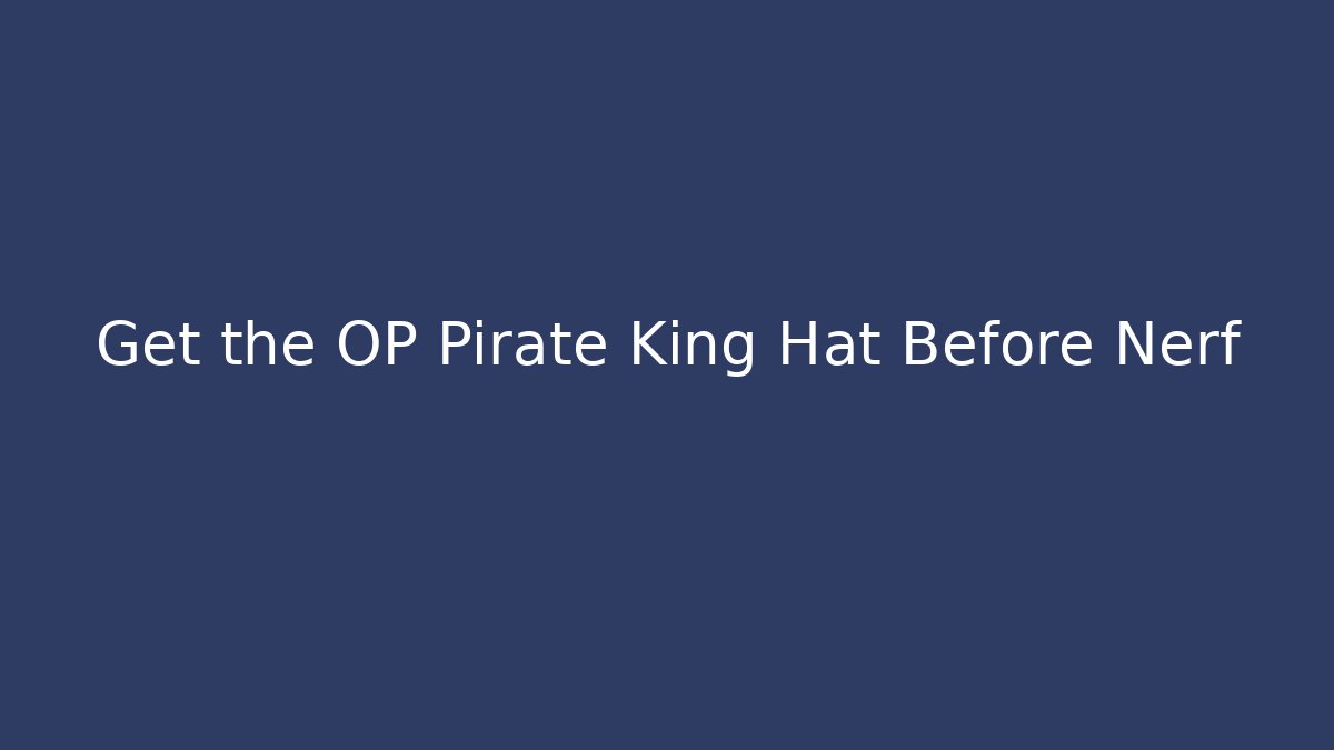 Get the OP Pirate King Hat Before Nerf