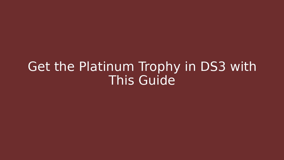 Get the Platinum Trophy in DS3 with This Guide