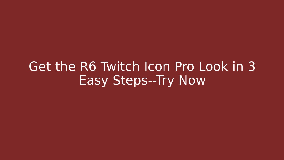 Get the R6 Twitch Icon Pro Look in 3 Easy Steps—Try Now