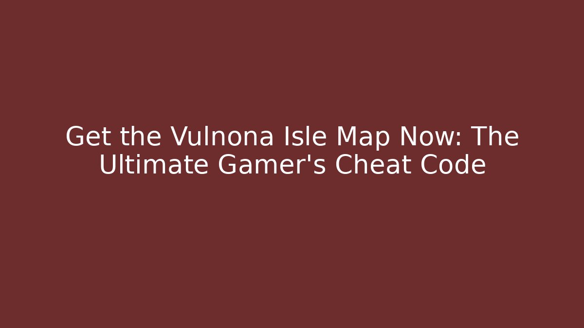 Get the Vulnona Isle Map Now: The Ultimate Gamer's Cheat Code