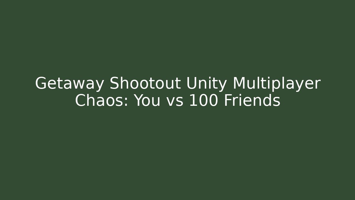 Getaway Shootout Unity Multiplayer Chaos: You vs 100 Friends