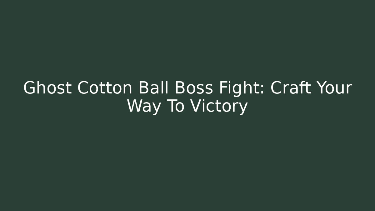 Ghost Cotton Ball Boss Fight: Craft Your Way To Victory