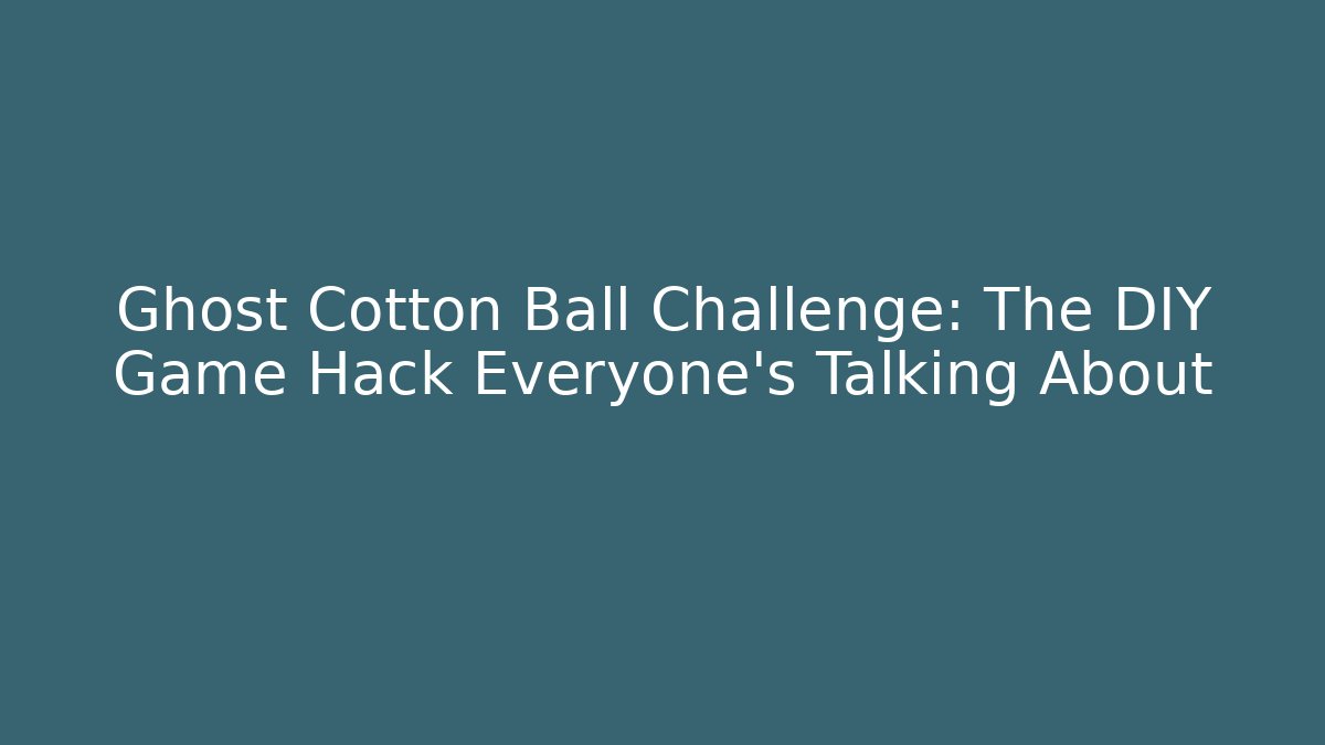 Ghost Cotton Ball Challenge: The DIY Game Hack Everyone’s Talking About