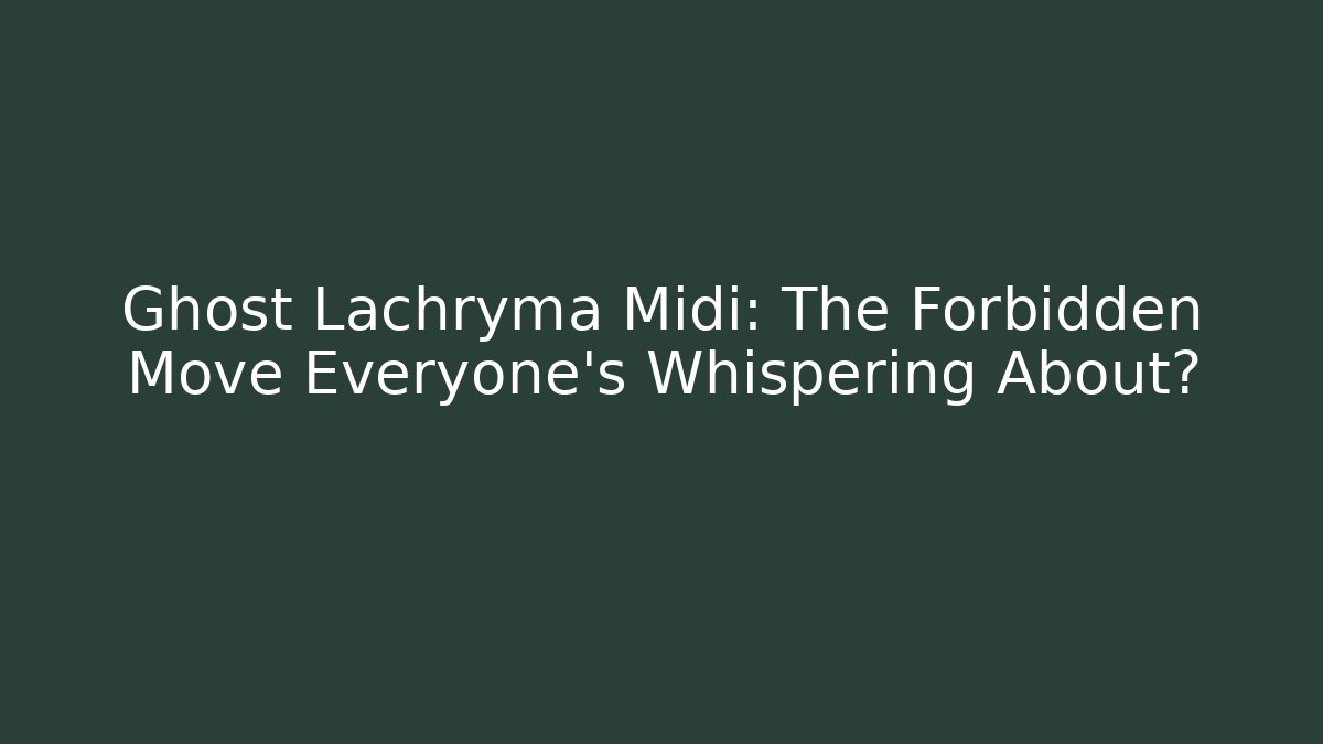 Ghost Lachryma Midi: The Forbidden Move Everyone's Whispering About?