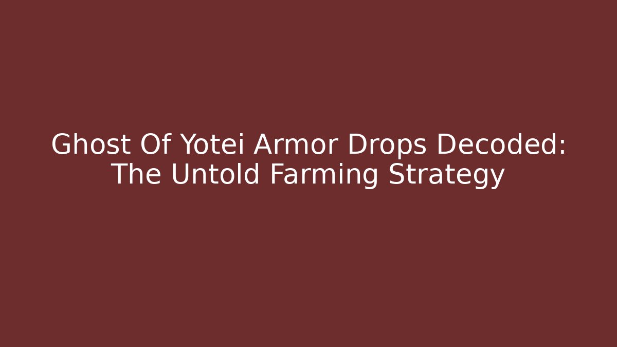 Ghost Of Yotei Armor Drops Decoded: The Untold Farming Strategy