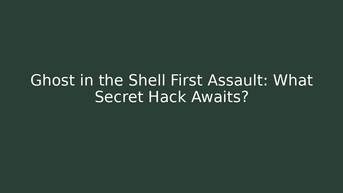 Ghost in the Shell First Assault: What Secret Hack Awaits?
