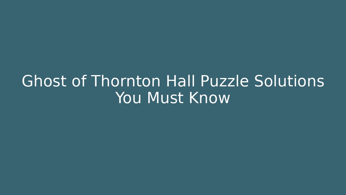 Ghost of Thornton Hall Puzzle Solutions You Must Know