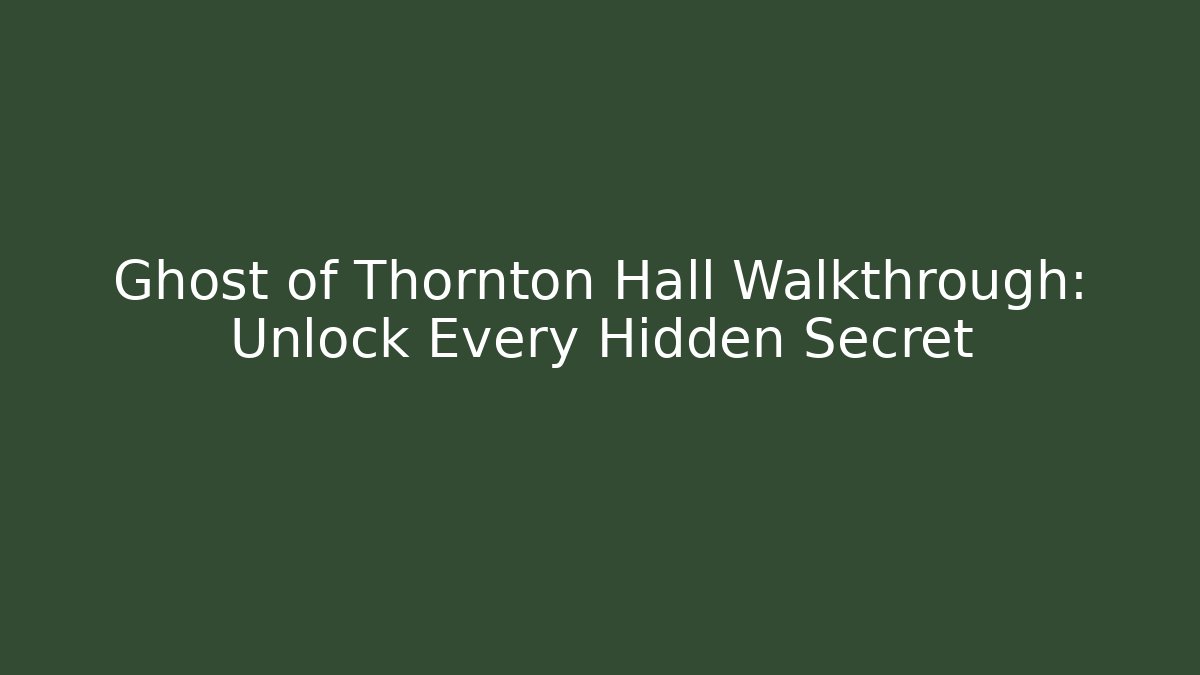 Ghost of Thornton Hall Walkthrough: Unlock Every Hidden Secret