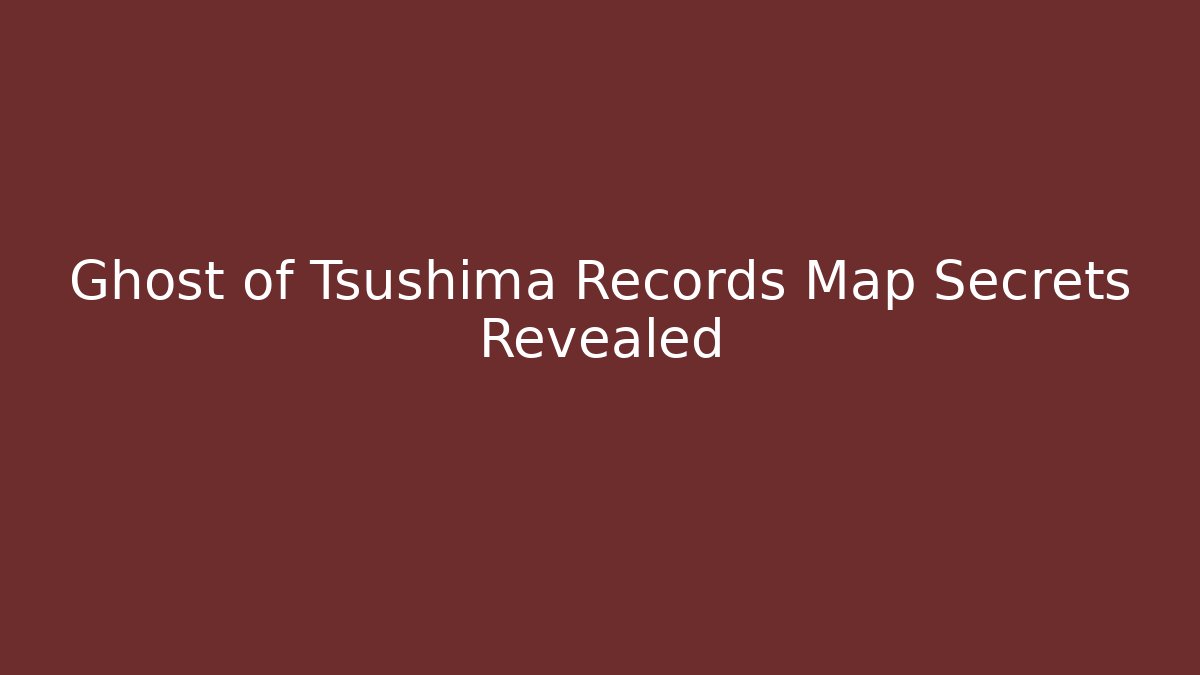 Ghost of Tsushima Records Map Secrets Revealed