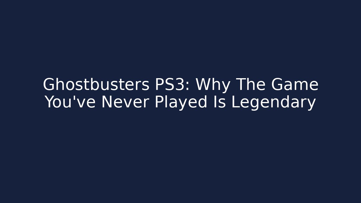 Ghostbusters PS3: Why The Game You’ve Never Played Is Legendary