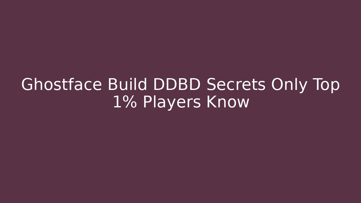 Ghostface Build DDBD Secrets Only Top 1% Players Know - Vintage E-Juice