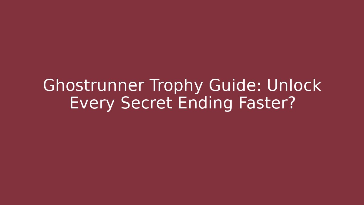 Ghostrunner Trophy Guide: Unlock Every Secret Ending Faster?