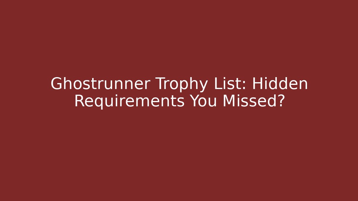 Ghostrunner Trophy List: Hidden Requirements You Missed?