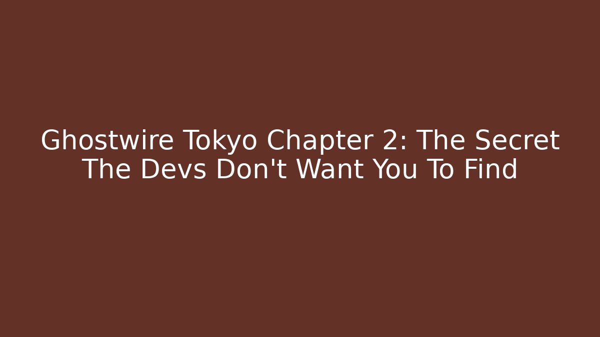 Ghostwire Tokyo Chapter 2: The Secret The Devs Don’t Want You To Find