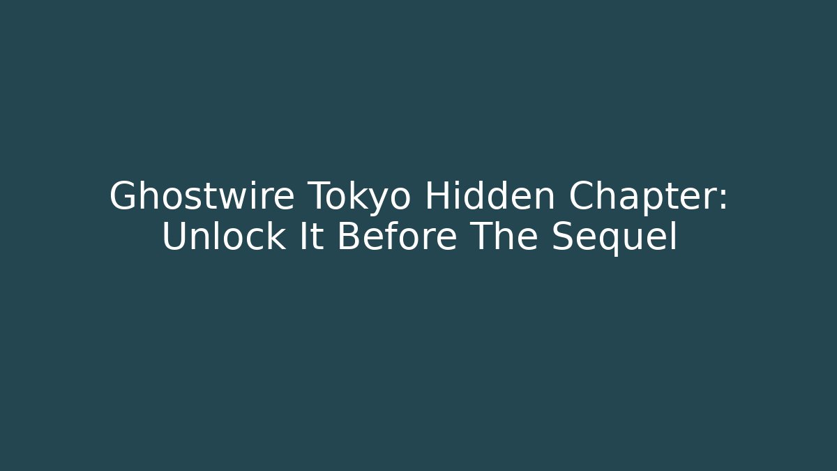 Ghostwire Tokyo Hidden Chapter: Unlock It Before The Sequel