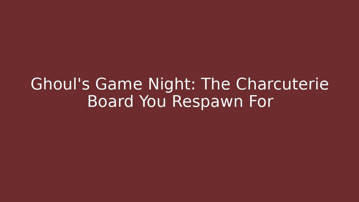 Ghoul's Game Night: The Charcuterie Board You Respawn For