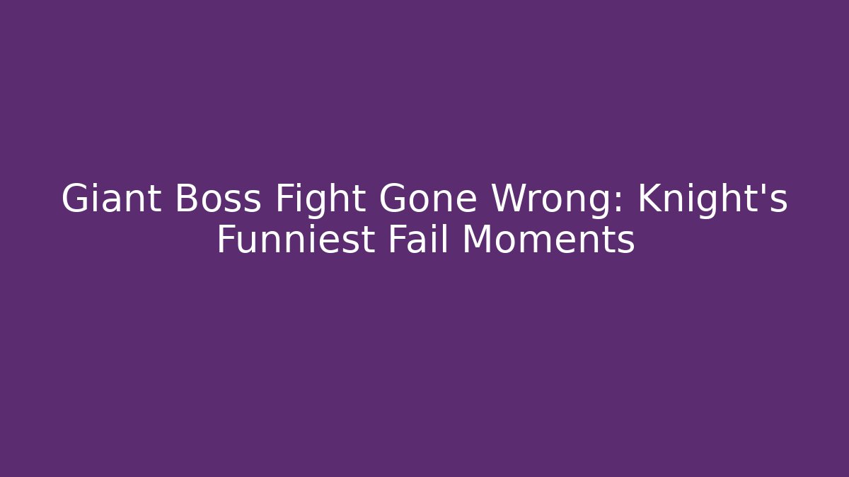 Giant Boss Fight Gone Wrong: Knight’s Funniest Fail Moments