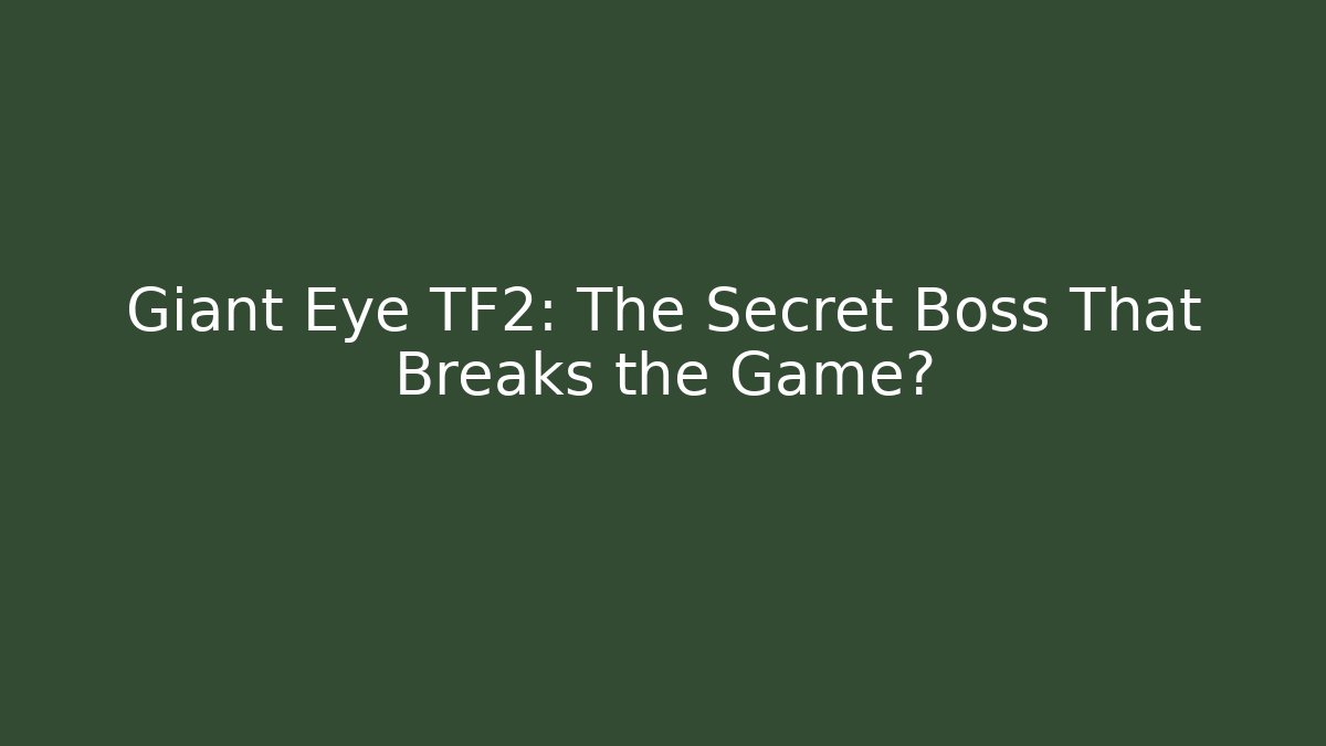 Giant Eye TF2: The Secret Boss That Breaks the Game?