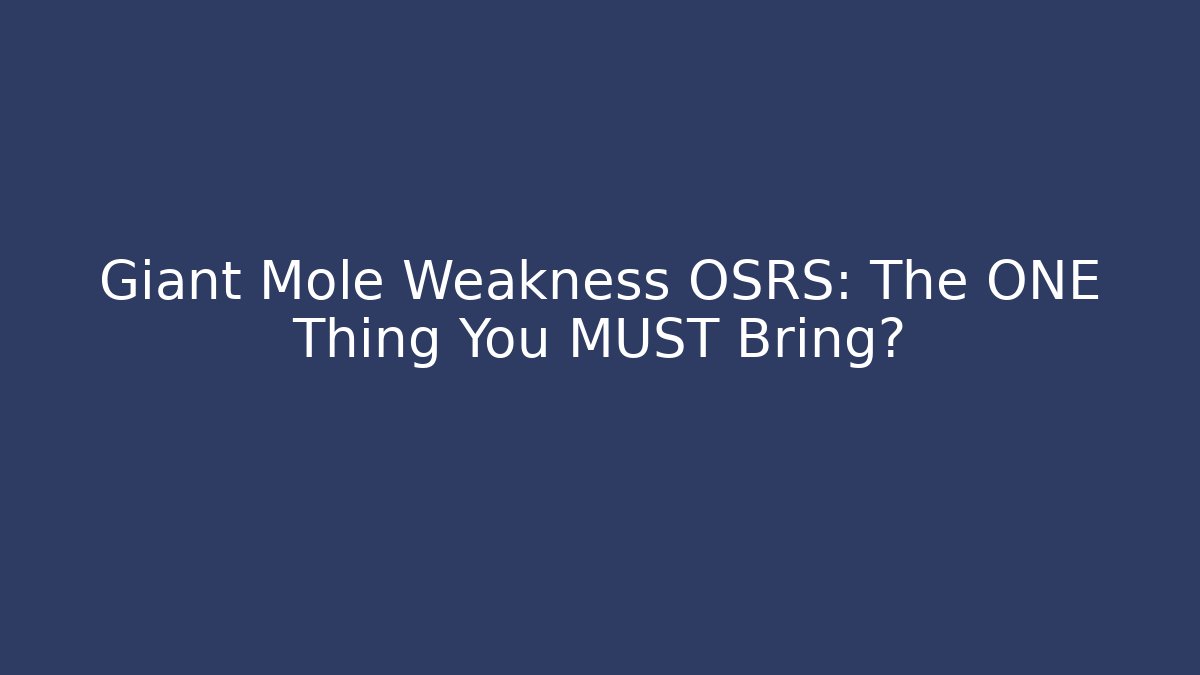 Giant Mole Weakness OSRS: The ONE Thing You MUST Bring?