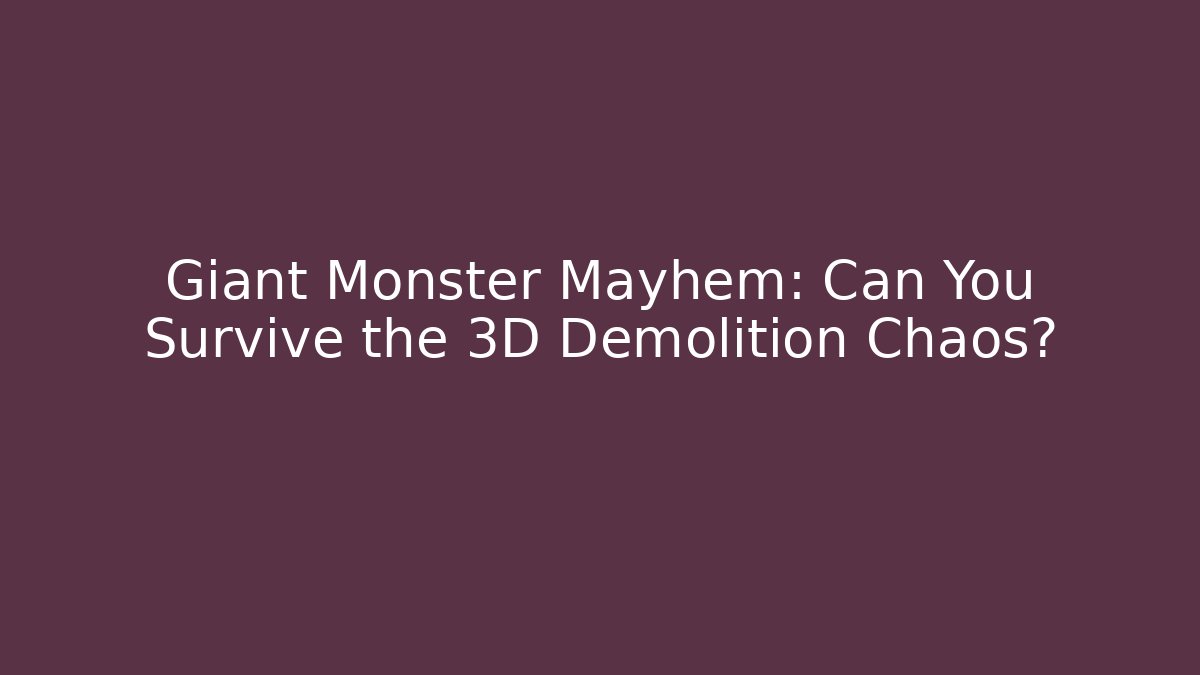 Giant Monster Mayhem: Can You Survive the 3D Demolition Chaos?