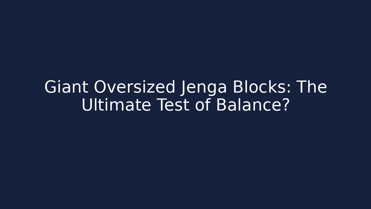 Giant Oversized Jenga Blocks: The Ultimate Test of Balance?
