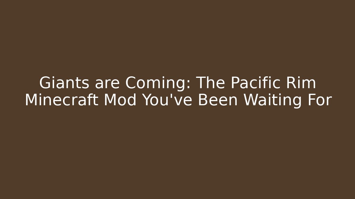 Giants are Coming: The Pacific Rim Minecraft Mod You’ve Been Waiting For