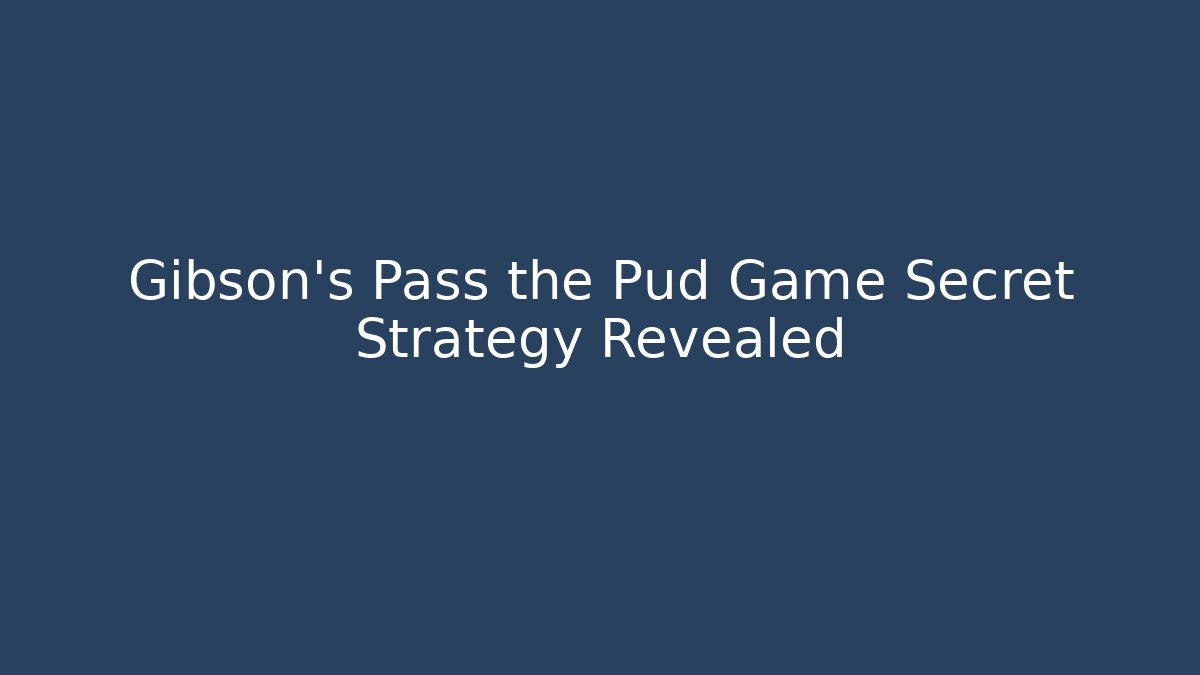 Gibson's Pass the Pud Game Secret Strategy Revealed