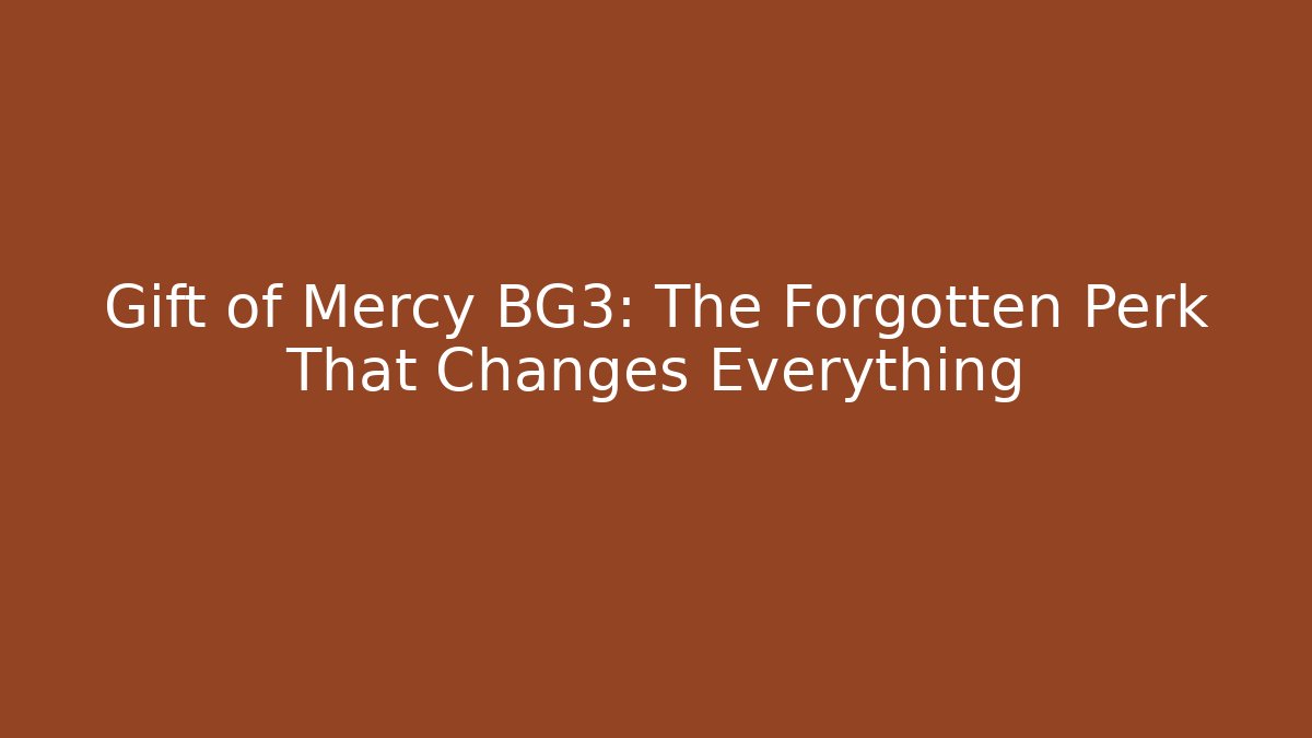 Gift of Mercy BG3: The Forgotten Perk That Changes Everything