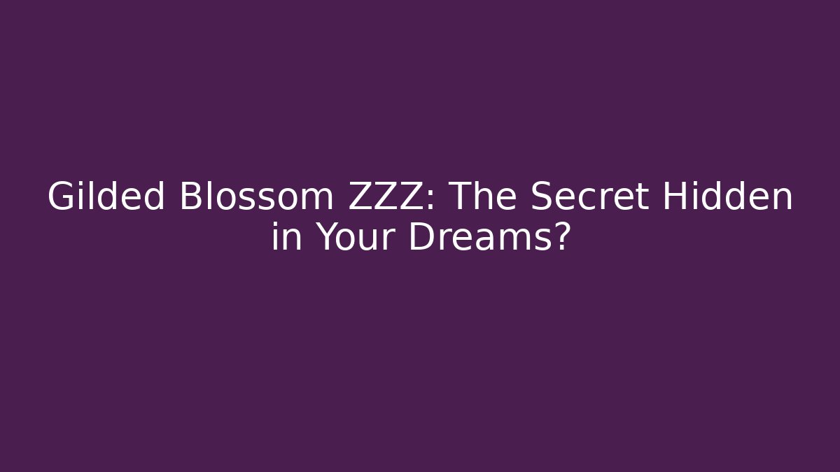Gilded Blossom ZZZ: The Secret Hidden in Your Dreams?