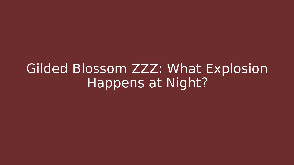 Gilded Blossom ZZZ: What Explosion Happens at Night?