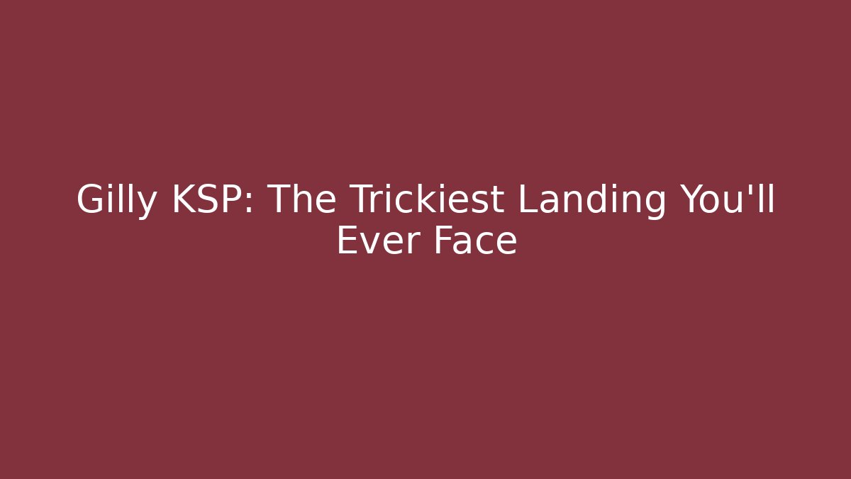 Gilly KSP: The Trickiest Landing You'll Ever Face