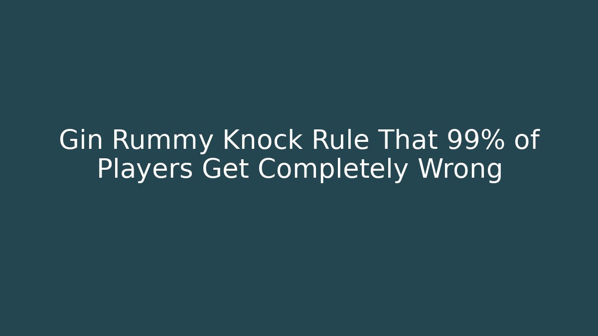 Gin Rummy Knock Rule That 99% of Players Get Completely Wrong