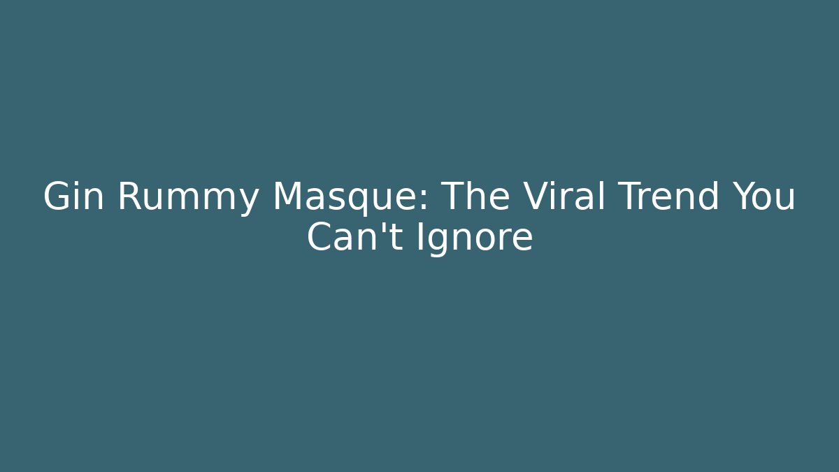 Gin Rummy Masque: The Viral Trend You Can't Ignore
