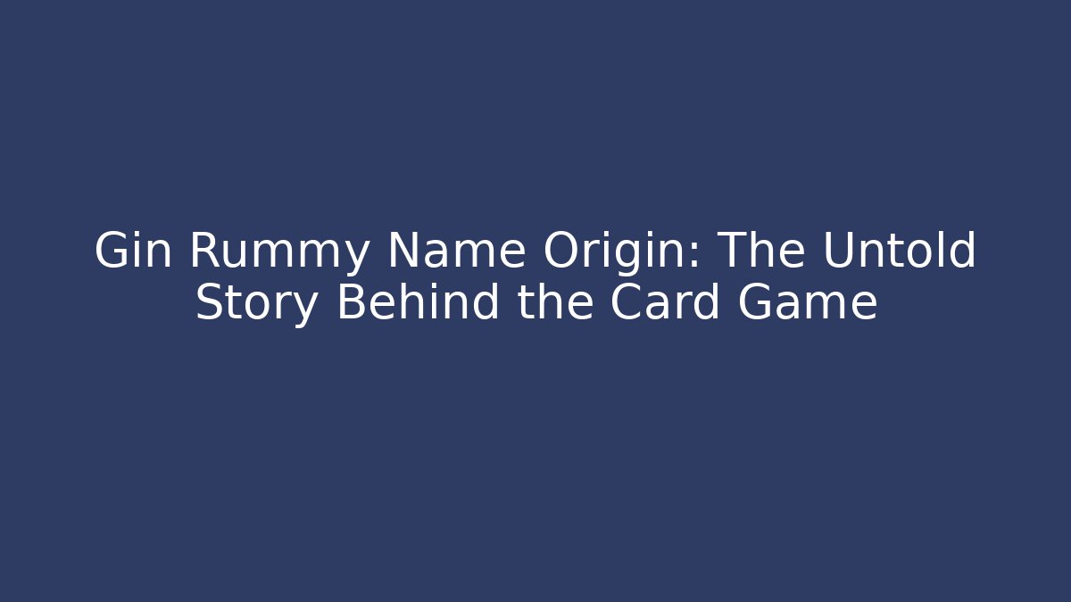 Gin Rummy Name Origin: The Untold Story Behind the Card Game