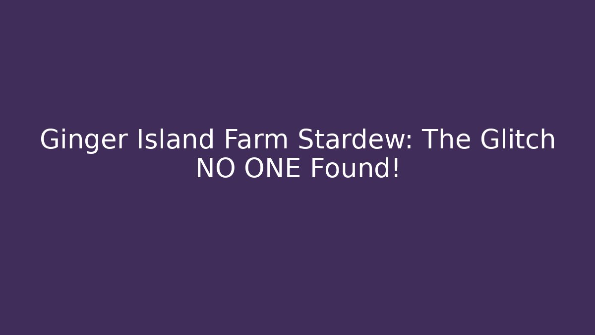 Ginger Island Farm Stardew: The Glitch NO ONE Found!