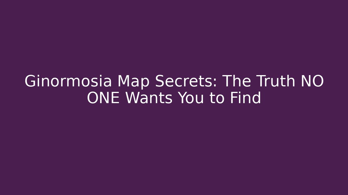 Ginormosia Map Secrets: The Truth NO ONE Wants You to Find
