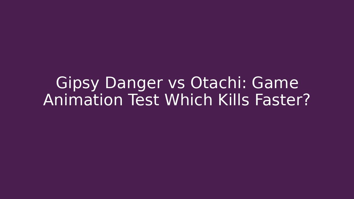 Gipsy Danger vs Otachi: Game Animation Test Which Kills Faster?