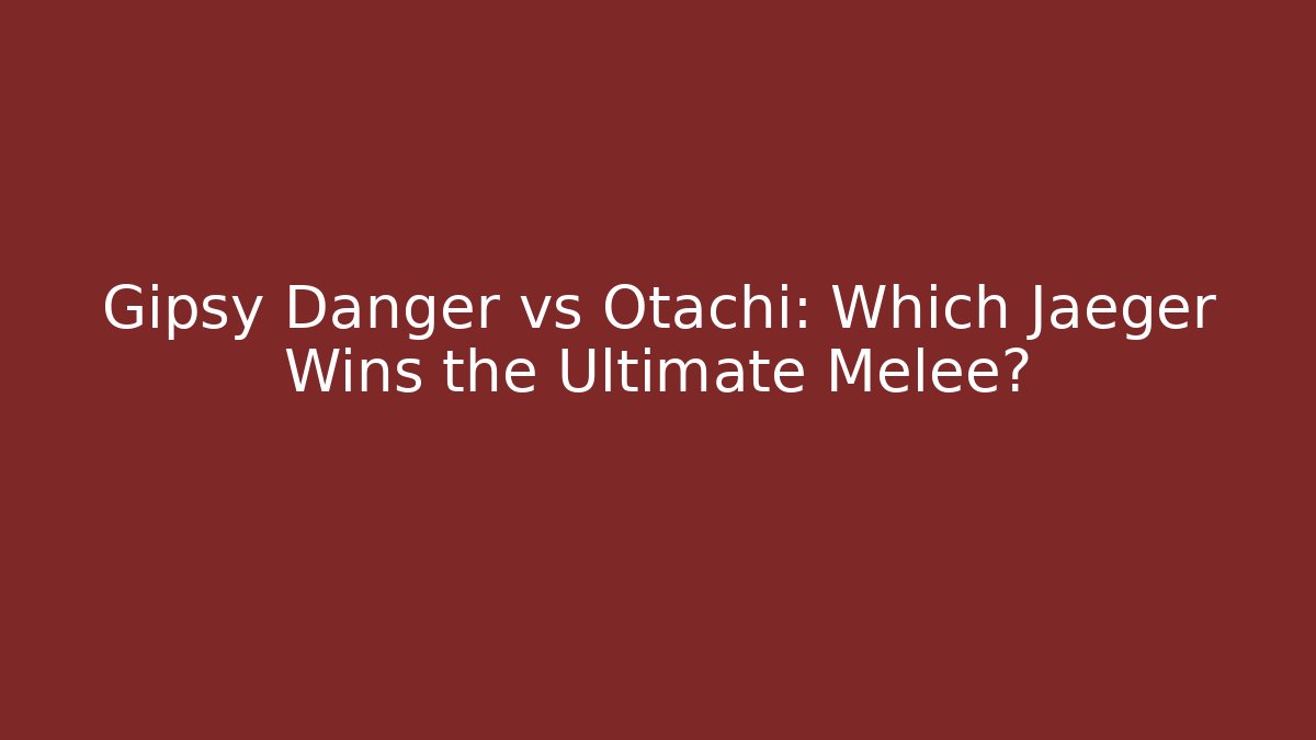 Gipsy Danger vs Otachi: Which Jaeger Wins the Ultimate Melee? - Vintage E-Juice