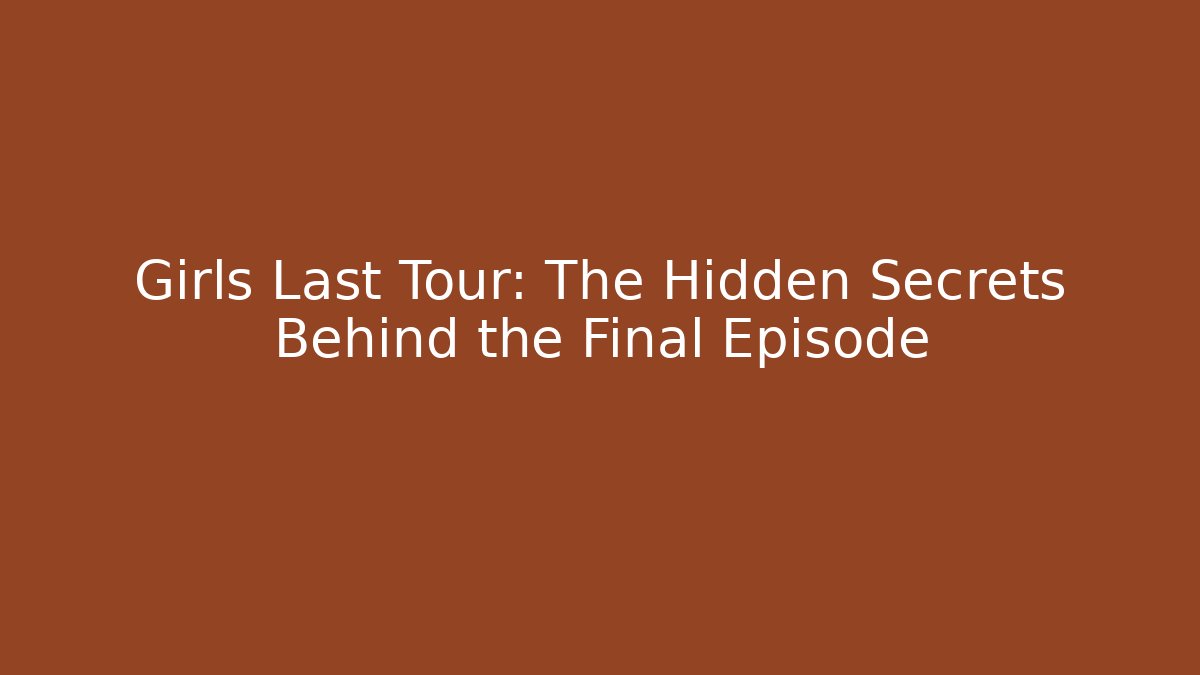 Girls Last Tour: The Hidden Secrets Behind the Final Episode
